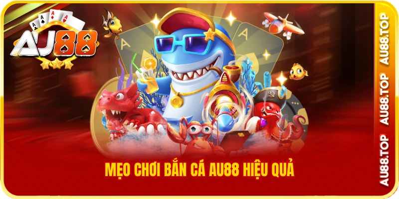 Mẹo chơi bắn cá au88 hiệu quả