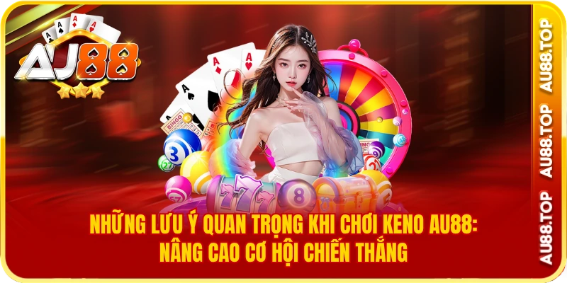 Những lưu ý quan trọng khi chơi keno xổ số au88