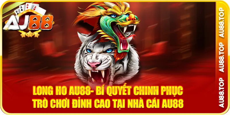 Long Ho Au88- Khám Phá Game Bài Hot Nhất 2025